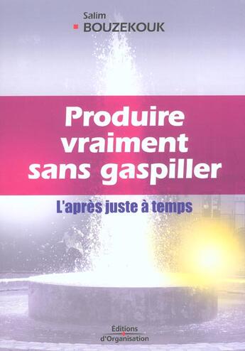 Couverture du livre « Produire vraiment sans gaspiller - l'apres juste a temps » de Salim Bouzekouk aux éditions Organisation