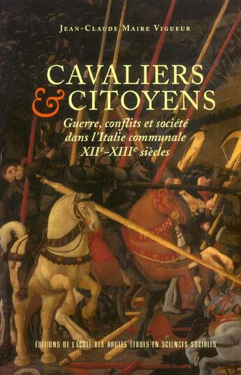 Couverture du livre « Cavaliers et citoyens : Guerre, conflits et société dans l'Italie communale 12e-13e siècles » de Jean-Claude Maire-Vigueur aux éditions Ehess