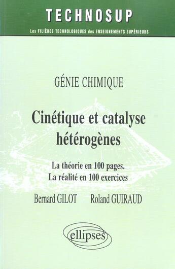 Couverture du livre « Cinetique et catalyse heterogenes - la theorie en 100 pages - la realite en 100 exercices - niveau c » de Gilot/Guiraud aux éditions Ellipses