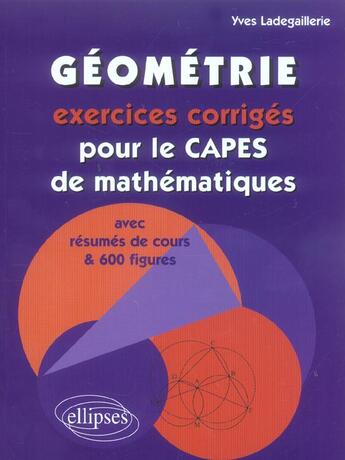 Couverture du livre « Geometrie, exercices corriges pour le capes de mathematiques » de Yves Ladegaillerie aux éditions Ellipses