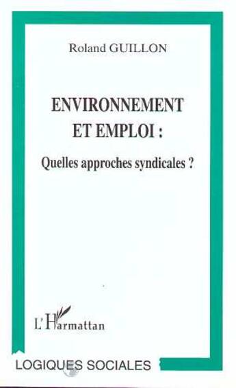 Couverture du livre « Environnement et Emploi : Quelles approches syndicales ? » de Roland Guillon aux éditions L'harmattan