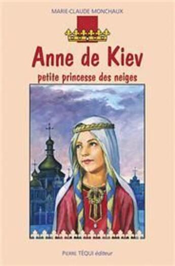 Couverture du livre « Anne de Kiev ; la petite princesse des neiges » de Monchaux M-C. aux éditions Tequi