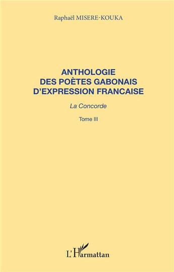 Couverture du livre « Anthologie des poètes gabonais d'expression française ; la concorde t.3 » de Raphael Misere-Kouka aux éditions L'harmattan