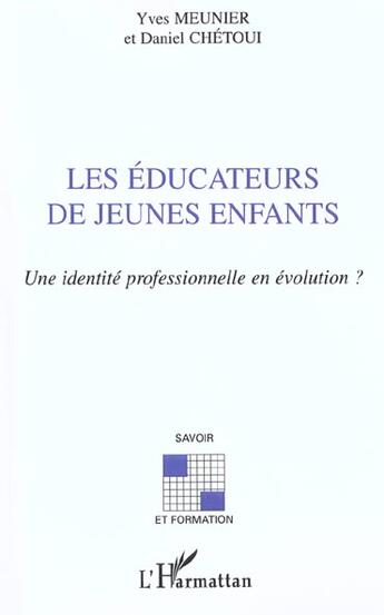 Couverture du livre « LES ÉDUCATEURS DE JEUNES ENFANTS : Une identité professionnelle en évolution ? » de Yves Meunier et Daniel Chétoui aux éditions L'harmattan