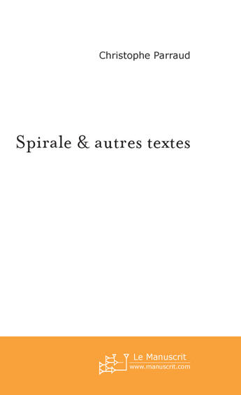 Couverture du livre « Spirale & autres textes » de Christophe Parraud aux éditions Le Manuscrit