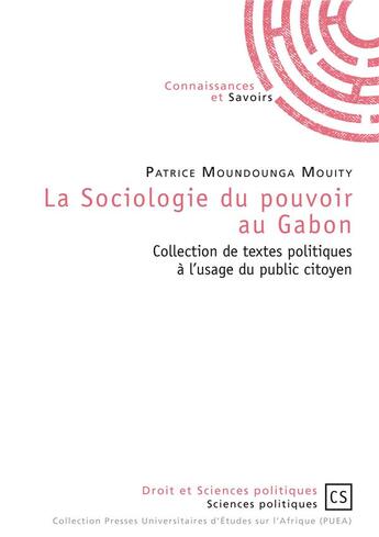 Couverture du livre « La sociologie du pouvoir au Gabon ; collection de textes politiques à l'usage du public citoyen » de Patrice Moundounga Mouity aux éditions Connaissances Et Savoirs