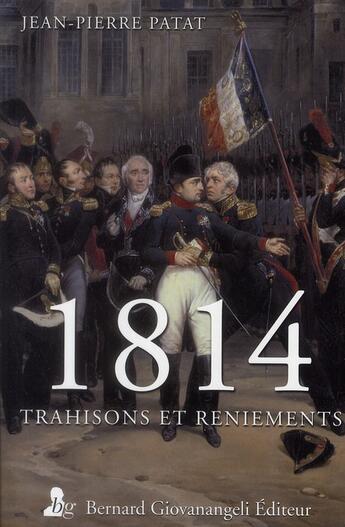 Couverture du livre « 1814, trahisons et reniements » de Jean-Pier Patat aux éditions Giovanangeli Artilleur