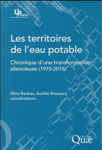 Couverture du livre « Les territoires de l'eau potable ; chronique d'une transformation silencieuse (1970-2015) » de Aurelie Roussary et Remi Barbier aux éditions Quae