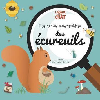 Couverture du livre « La vie secrète des écureuils » de Peav et Captain Jelly aux éditions Langue Au Chat