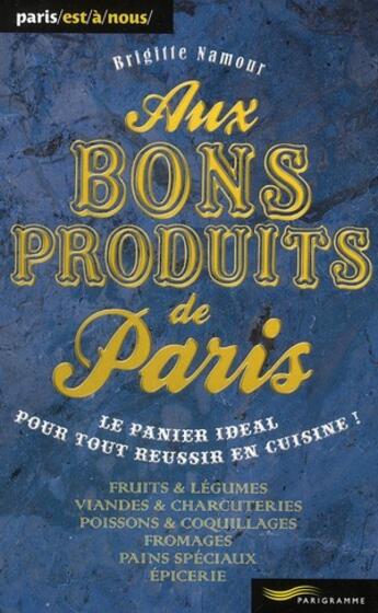 Couverture du livre « Aux bons produits de Paris » de Brigitte Namour aux éditions Parigramme