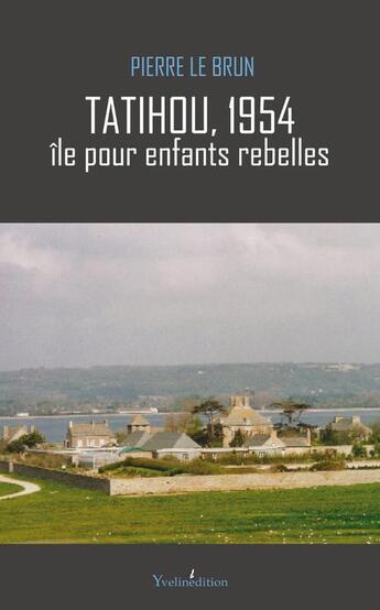 Couverture du livre « Tatihou 1954 ; île pour enfants rebelles » de Pierre Lebrun aux éditions Francois Baudez