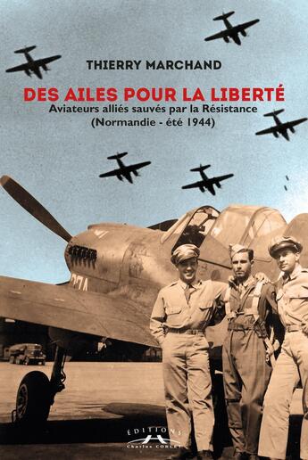 Couverture du livre « Des ailes pour la liberté : Aviateurs alliés sauvés par la Résitance » de Thierry Marchand aux éditions Charles Corlet