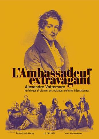 Couverture du livre « L'ambassadeur extravagant ; Alexandre Vattemare, ventriloque et pionnier des échanges culturels internationaux » de  aux éditions Le Passage