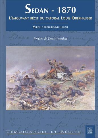 Couverture du livre « Sedan 1870 ; l'émouvant récit du caporal Louis oberhauser » de Mireille Fuselier-Guillaume aux éditions Editions Sutton