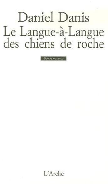 Couverture du livre « Le langue-à-langue des chiens de roche » de Daniel Danis aux éditions L'arche