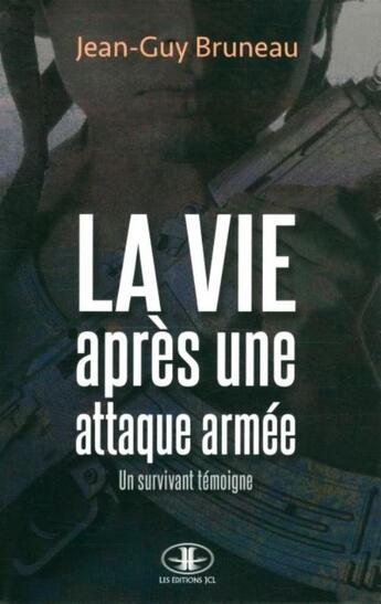 Couverture du livre « La vie après une attaque armée ; un survivant témoigne » de Jean-Guy Bruneau aux éditions Jcl