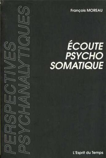 Couverture du livre « Ecoute psychosomatique - deux situations cliniques de pierre marty » de Moreau Francois aux éditions L'esprit Du Temps