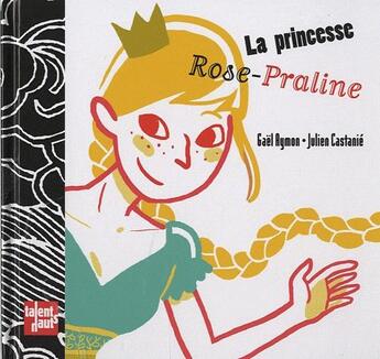 Couverture du livre « La princesse Rose-Praline » de Gael Aymon et Julien Castanie aux éditions Talents Hauts