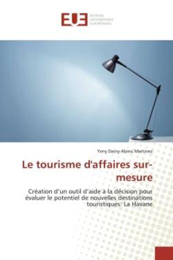 Couverture du livre « Le tourisme d'affaires sur-mesure : Création d'un outil d'aide à la décision pour évaluer le potentiel de nouvelles destinations tourist » de Yeny Dainy Abreu Martinez aux éditions Editions Universitaires Europeennes