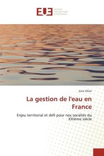 Couverture du livre « La gestion de l'eau en france - enjeu territorial et defi pour nos societes du xxieme siecle » de Villiet Julia aux éditions Editions Universitaires Europeennes