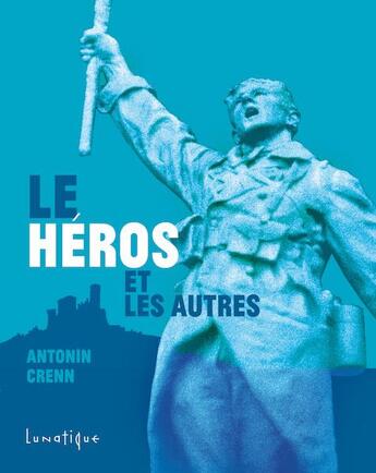 Couverture du livre « Le héros et les autres » de Antonin Crenn aux éditions Lunatique