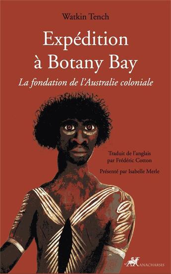 Couverture du livre « Expédition à Bbotany Bay ; la fondation de l'Australie coloniale » de Watkin Tench aux éditions Anacharsis