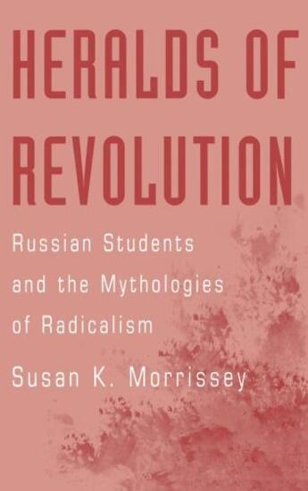 Couverture du livre « Heralds of Revolution: Russian Students and the Mythologies of Radical » de Morrissey Susan K aux éditions Oxford University Press Usa