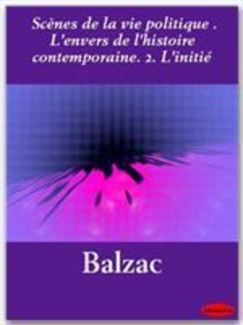 Couverture du livre « Scènes de la vie politique ; l'envers de l'histoire contemporaine t.2 ; l'initié » de Honoré De Balzac aux éditions Ebookslib