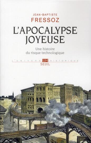 Couverture du livre « L'apocalypse joyeuse ; une histoire du risque technologique » de Jean-Baptiste Fressoz aux éditions Seuil