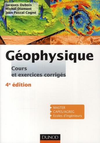 Couverture du livre « Géophysique ; cours, étude de cas et exercices corrigés (4e édition) » de Jacques Dubois et Michel Diament et Jean-Pascal Cogne aux éditions Dunod