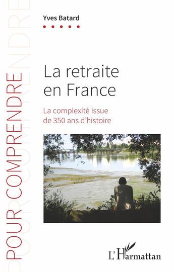 Couverture du livre « La retraite en France : la complexité issue de 350 ans d'histoire » de Yves Batard aux éditions L'harmattan