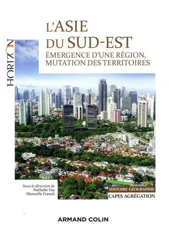 Couverture du livre « L'asie du sud-est - capes/agregation. histoire-geographie - emergence d'une region, mutation des ter » de Fau/Franck aux éditions Armand Colin