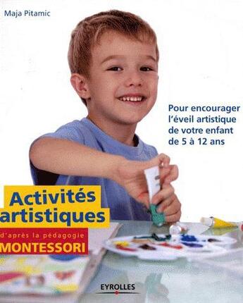 Couverture du livre « Activités artistiques d'après la pédagogie Montessori ; pour encourager l'éveil artistique de votre enfant de 5 à 12 ans » de Maja Pitamic aux éditions Eyrolles