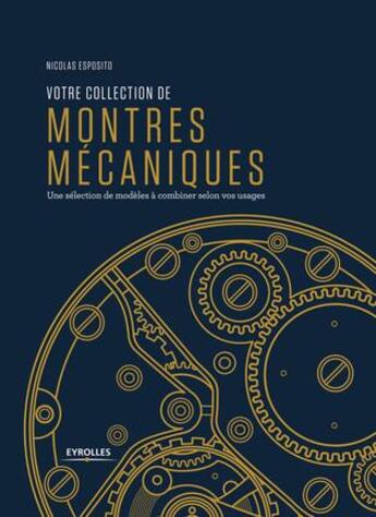 Couverture du livre « Votre collection de montres mécaniques ; une sélection de modèles à combiner selon vos usages » de Nicolas Esposito aux éditions Eyrolles