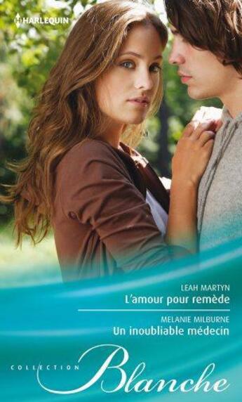 Couverture du livre « L'amour pour remède ; un inoubliable médecin » de Leah Martyn et Melanie Milburne aux éditions Harlequin