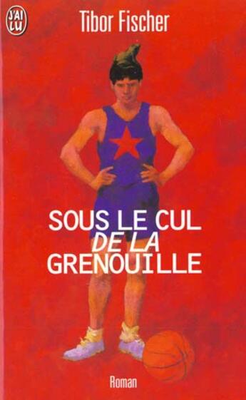 Couverture du livre « Sous le cul de la grenouille » de Tibor Fischer aux éditions J'ai Lu