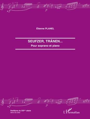 Couverture du livre « Seufzer, tränen...pour soprano et piano » de Etienne Planel aux éditions L'harmattan