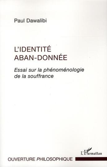 Couverture du livre « L'identité aban-donnée ; essai sur la phénoménologie de la souffrance » de Paul Dawalibi aux éditions L'harmattan