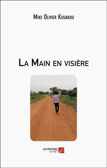 Couverture du livre « La main en visière » de Mike Olivier Kouakou aux éditions Editions Du Net