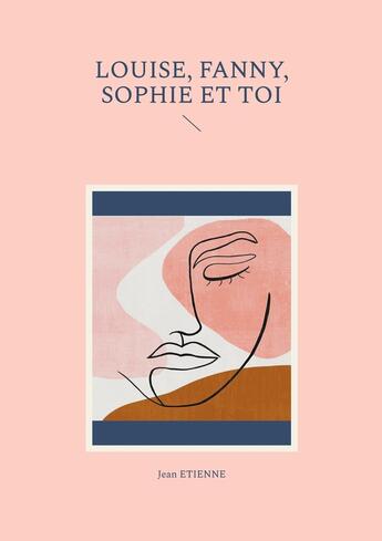 Couverture du livre « Louise, Fanny, Sophie et toi » de Jean Etienne aux éditions Books On Demand