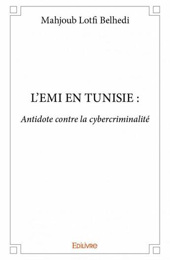 Couverture du livre « L'Emi en Tunisie : antidote contre la cybercriminalité » de Mahjoub Lotfi Belhedi aux éditions Edilivre