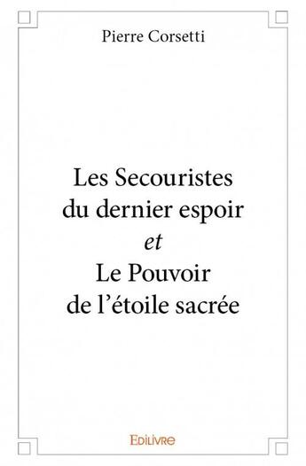 Couverture du livre « Les secouristes du dernier espoir et le pouvoir de l'étoile sacrée » de Pierre Corsetti aux éditions Edilivre