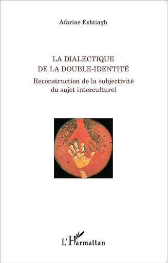 Couverture du livre « La dialectique de la double-identité ; reconstruction de la subjectivité du sujet interculturel » de Afarine Eshtiagh aux éditions L'harmattan