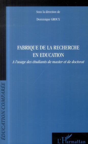 Couverture du livre « Fabrique de la recherche en éducation à l'usage des étudiants de master et de doctorat » de Dominique Groux aux éditions L'harmattan