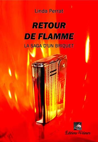 Couverture du livre « Retour de flamme ; la saga d'un briquet » de Linda Perrat aux éditions Velours