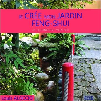 Couverture du livre « Je crée mon jardin feng-shui : Un cheminement vers soi » de Louis Aloccio aux éditions Ecce