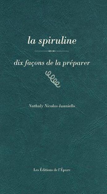 Couverture du livre « Dix façons de le préparer : la spiruline » de Nathaly Nicolas-Ianniello aux éditions Les Editions De L'epure