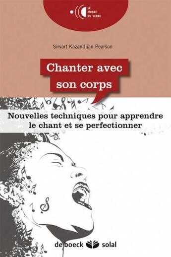 Couverture du livre « Chanter avec son corps ; nouvelles techniques pour apprendre le chant et se perfectionner » de Sirvart Kazandjian-Pearson aux éditions Solal