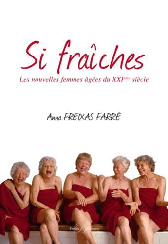 Couverture du livre « Si fraîches ; les nouvelles femmes âgées du XXIème siècle » de Anna Freixas Farre aux éditions Enrick B.