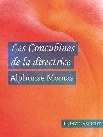 Couverture du livre « Les Concubines de la directrice (érotique) » de Alphonse Momas aux éditions Le Divin Abricot